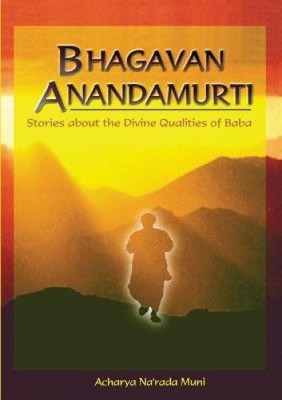 Bhagavan Anandamurti: Stories About The Divine Qualities of Baba [Paperback]