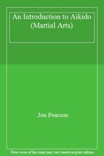 An Introduction to Aikido (Martial Arts)-Jon Pearson