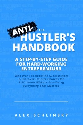 The ANTI-Hustler's Handbook: A Step-by-Step Guide for Hardwork...