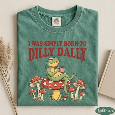 I Was Born To Dilly Dally Shirt  Funny Frog Shirt  Comfort Colors  Dilly