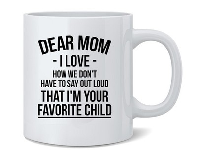 Dear Mom I Love That Im Your Favorite Funny Coffee Mug Tea Cup 12 oz