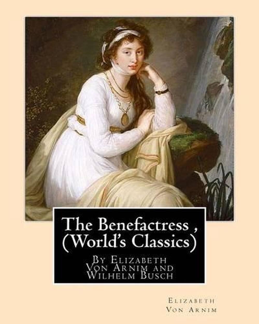 The Benefactress, By Elizabeth Von Arnim and Wilhelm Busch (World's Classics): H