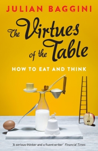 The Virtues of the Table How to Eat and Think by Julian Baggini (Paperback Book)
