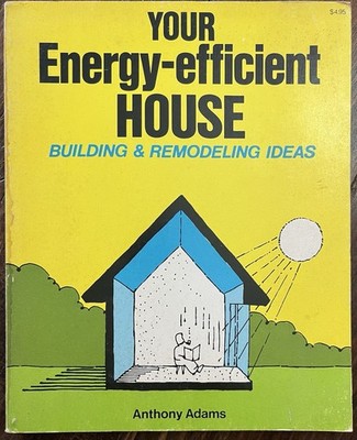 YOUR ENERGY EFFICIENT HOUSE: Building And Remodeling Ideas By Anthony Adams 1977