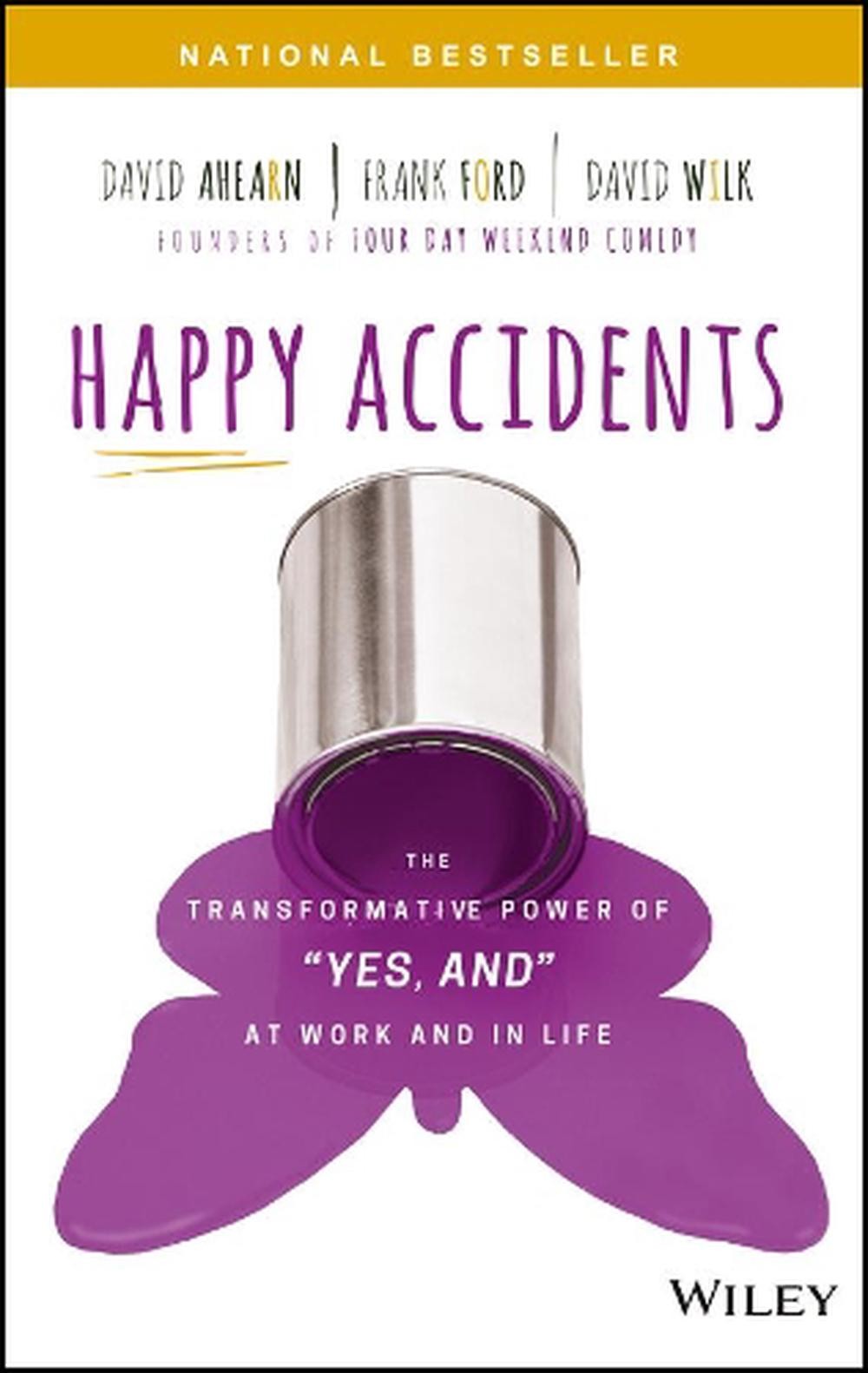 Happy Accidents: The Transformative Power of "Yes, and" at Work and in Life by D