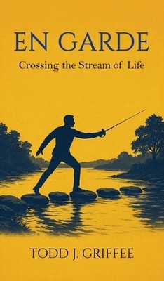 En Garde: Crossing the stream of life by Todd J. Griffee Hardcover Book