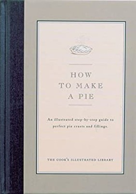 How to Make a Pie : An Illustrated Step-by-Step Guide to Perfect
