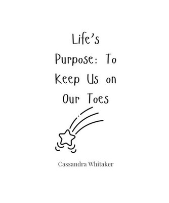 Life's Purpose: To Keep Us on Our Toes, Whitaker, Cassandra