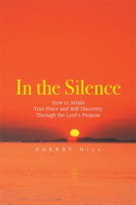 In the Silence : How to Attain True Peace and Self-discovery Through the Lord...