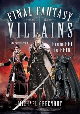 Final Fantasy Villains: From FF1 to FF16 by Michael Greenhut Hardcover Book