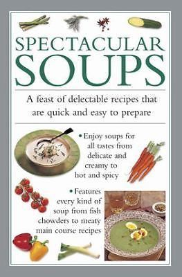 Spectacular Soups : A Feast of Delectable Recipes That Are Quick and Easy to ...