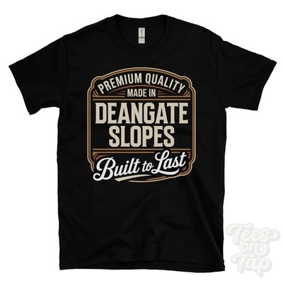 MADE IN DEANGATE SLOPES PREMIUM QUALITY BUILT TO LAST T-SHIRT east dean england