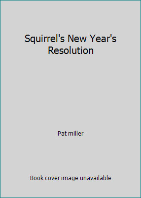 Squirrel's New Year's Resolution by Pat miller