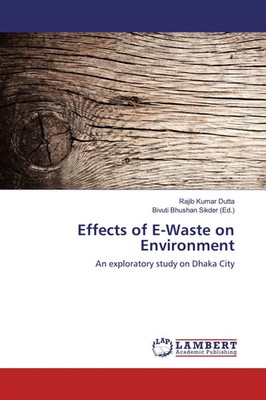 Effects of E-Waste on Environment An exploratory study on Dhaka City Dutta Buch