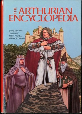 THE ARTHURIAN ENCYCLOPEDIA. Norris J. Lacy, Editor with Associate Editors Geof..