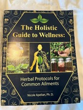 Holistic Guide to Wellness : Herbal Protocols for Common Ailments by Nicole...