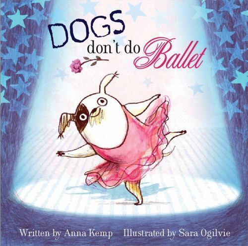 Dogs Don't Do Ballet By Anna Kemp, Sara Ogilvie