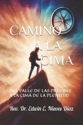 Camino a la Cima: del Valle de Las Pruebas a la Cima de la Plenitud by Edwin E.