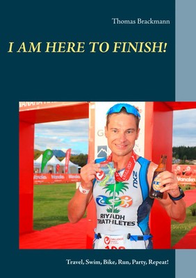 I am here to Finish! | Travel, Swim, Bike, Run, Party, Repeat! | Brackmann