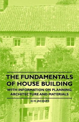D. H. Jacques | The Fundamentals of House Building - With Information on...