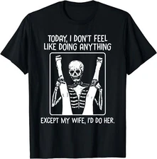 Min NEW LIMITED Today I Dont Feel Like Doing Anything Except Wife I'd Do Her T-S