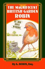 THE MAGNIFICENT BRITISH GARDEN ROBIN In His Own Words