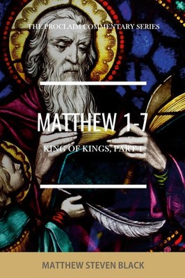 Matthew Steven Black | Matthew 1-7 (The Proclaim Commentary Series) | Buch