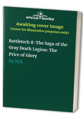 Battletech 8: The Saga of the Gray Death Legion: by Keith, William H. 0140175512