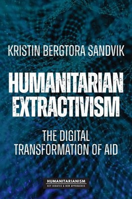 Humanitarian Extractivism : The  Transformation of Aid, Hardcover by Sandvik,...