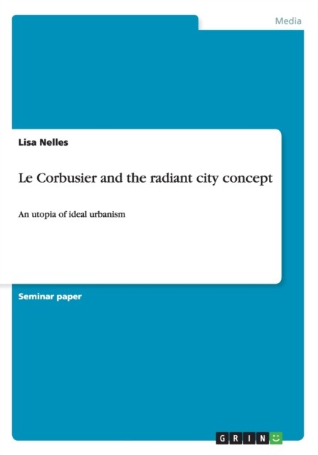 Le Corbusier and the radiant city concept An utopia of by Lisa Nelles PAPERBACK