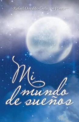 Mi Mundo de Suenos by Rafael Osvaldo Gallegos Ponce (Spanish) Paperback Book