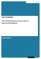 The Bretton-Woods-System And It's Historical Backdrop (Buch)