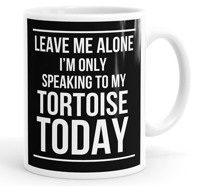 Leave Me Alone I'm Only Speaking To My Tortoise Today Lustige Tasse Tasse