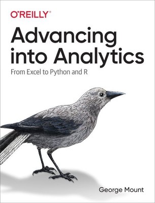 Advancing into Analytics : From Excel to Python and R, Paperback by Mount, Ge...