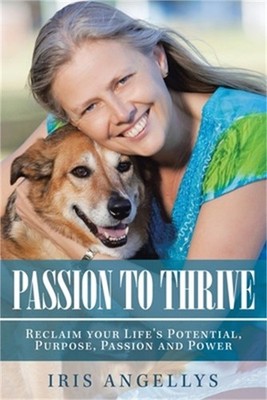 Passion to Thrive: Reclaim Your Life's Potential, Purpose, Passion and Power (Pa