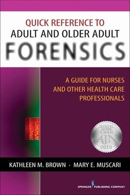 Quick Reference to Adult and Older Adult Forensics: A Guide for Nurses and Other
