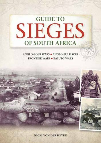Guide to Sieges of South Africa: Anglo-Boer Wars;Anglo-Zulu War; Frontier Wars..