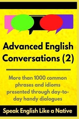 Advanced English Conversations (2): Speak English Like a Native: More than 1000