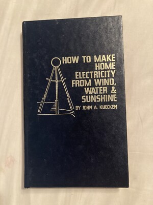 How To Make Home Electricity From Wind, Water and Sunshine John A. Kuecken 1st | eBay