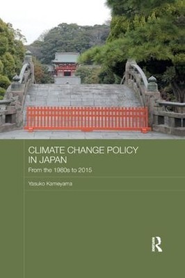 Climate Change Policy in Japan: From the 1980s to 2015 by Yasuko Kameyama (Engli