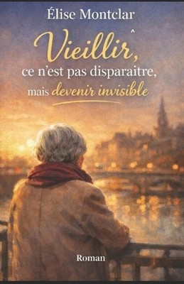 Vieillir, ce n'est pas disparatre, mais devenir invisible: Chronique d'une exist