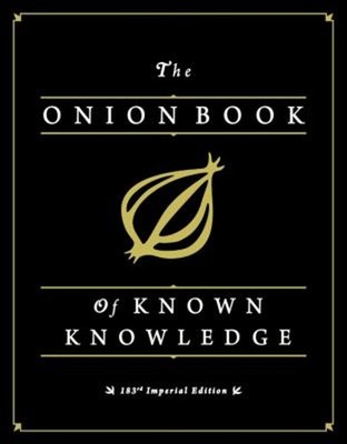 The Onion Book of Known Knowledge : A Definitive Encyclopaedia of