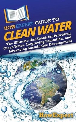 HowExpert Guide to Clean Water: The Ultimate Handbook for Providing Clean Water,