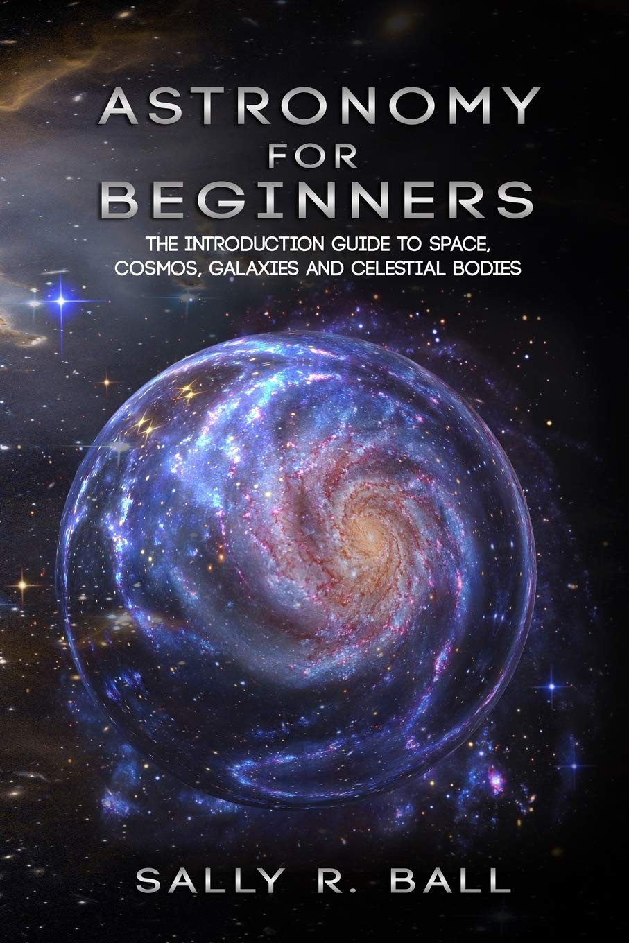 Astronomy For Beginners: The Introduction Guide To Space, Cosmos, Galaxies...