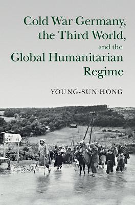 Cold War Germany, the Third World, and the Global Humanitarian Regime Hong
