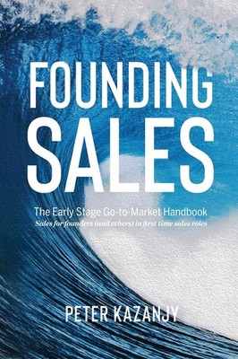 Founding Sales: The Early Stage Go-to-Market Handbook - paperback Kazanjy, P...