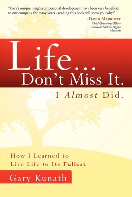 Life...Don't Miss It. I Almost Did: How I Learned To Live Life To The Fulles...