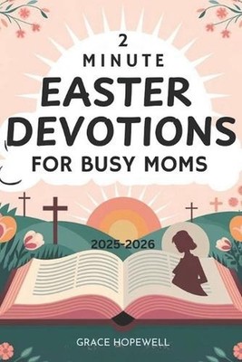 2-Minute Easter Devotions for Busy Moms 2025-2026: Daily Faith Reflections to Ce