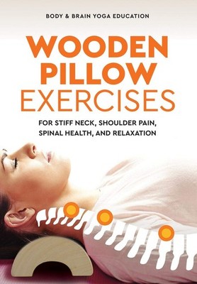 Wooden Pillow Exercises: For Stiff Neck, Shoulder Pain, Spinal Health, and R...