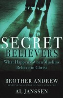 Secret Believers: What Happens When Muslims Believe In Christ Secret Believers: What Happens When Muslims Believe In Christ